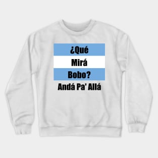 Qué Mirás Bobo, Andá Pa&#39; Allá Crewneck Sweatshirt